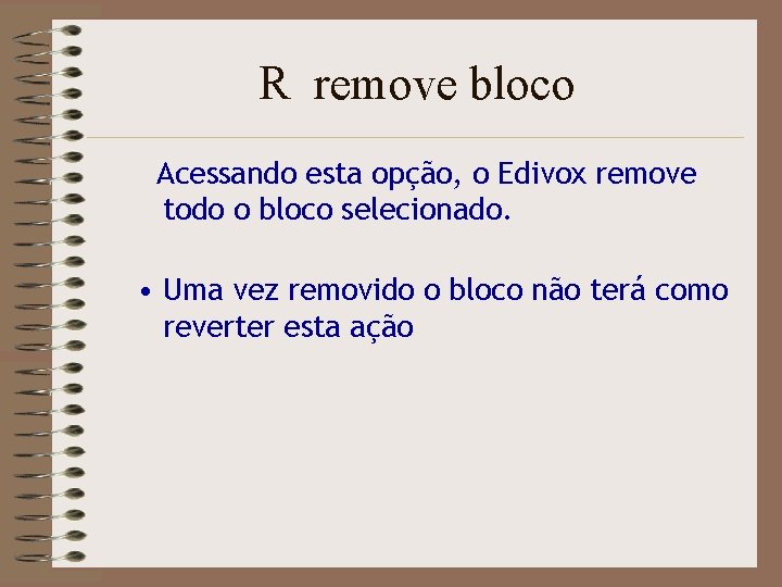 R remove bloco Acessando esta opção, o Edivox remove todo o bloco selecionado. •