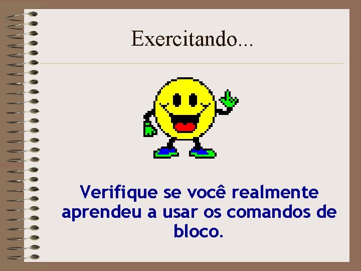 Exercitando. . . Verifique se você realmente aprendeu a usar os comandos de bloco.