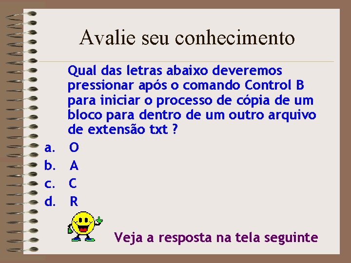 Avalie seu conhecimento a. b. c. d. Qual das letras abaixo deveremos pressionar após