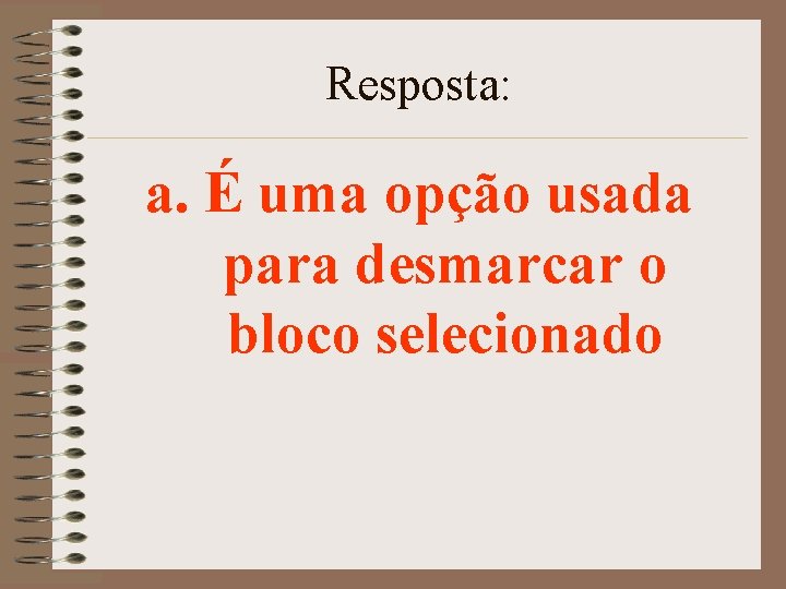 Resposta: a. É uma opção usada para desmarcar o bloco selecionado 