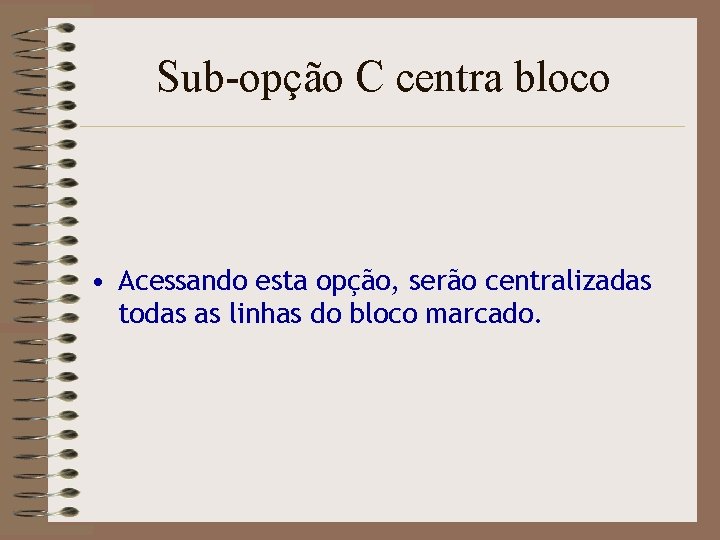 Sub-opção C centra bloco • Acessando esta opção, serão centralizadas todas as linhas do