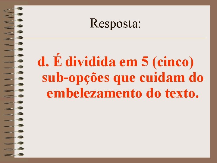 Resposta: d. É dividida em 5 (cinco) sub-opções que cuidam do embelezamento do texto.