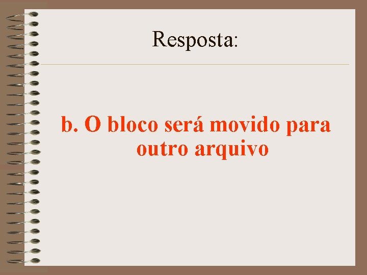 Resposta: b. O bloco será movido para outro arquivo 