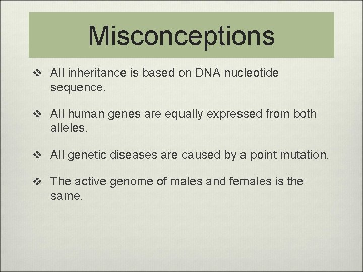 Misconceptions v All inheritance is based on DNA nucleotide sequence. v All human genes