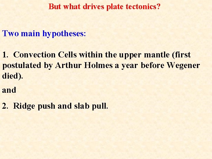But what drives plate tectonics? Two main hypotheses: 1. Convection Cells within the upper But what drives plate tectonics? Two main hypotheses: 1. Convection Cells within the upper