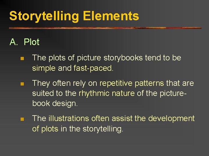 Storytelling Elements A. Plot n The plots of picture storybooks tend to be simple