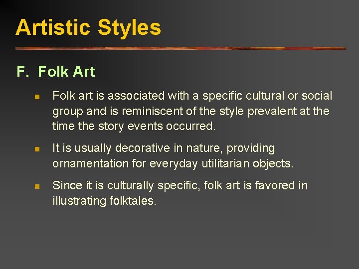 Artistic Styles F. Folk Art n Folk art is associated with a specific cultural