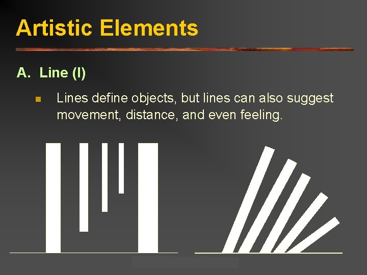 Artistic Elements A. Line (I) n Lines define objects, but lines can also suggest