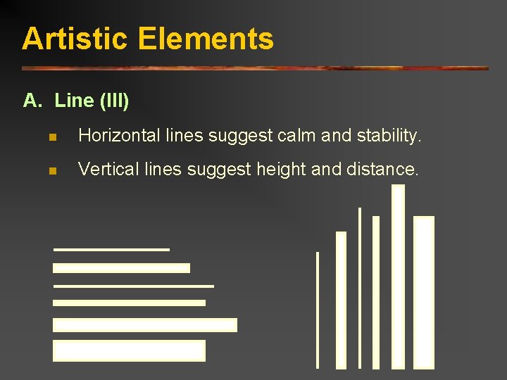 Artistic Elements A. Line (III) n Horizontal lines suggest calm and stability. n Vertical