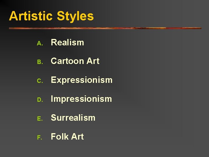 Artistic Styles A. Realism B. Cartoon Art C. Expressionism D. Impressionism E. Surrealism F.