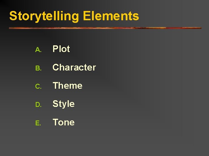 Storytelling Elements A. Plot B. Character C. Theme D. Style E. Tone 