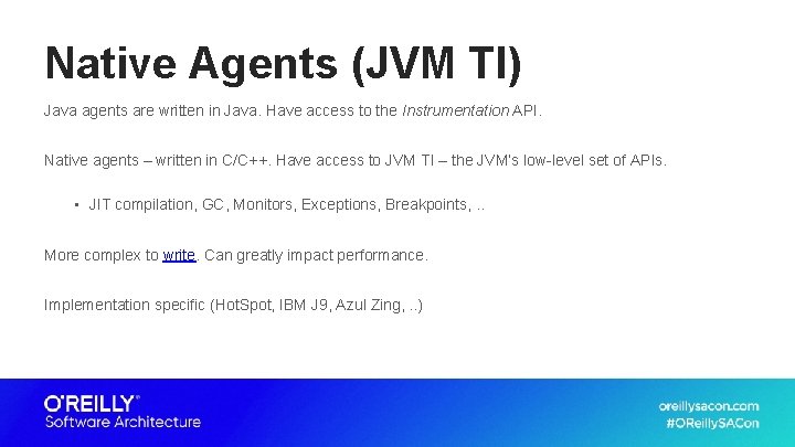 Native Agents (JVM TI) Java agents are written in Java. Have access to the