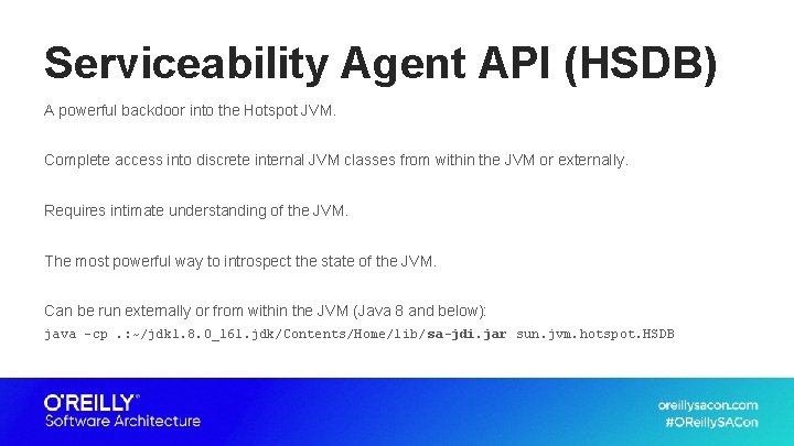 Serviceability Agent API (HSDB) A powerful backdoor into the Hotspot JVM. Complete access into