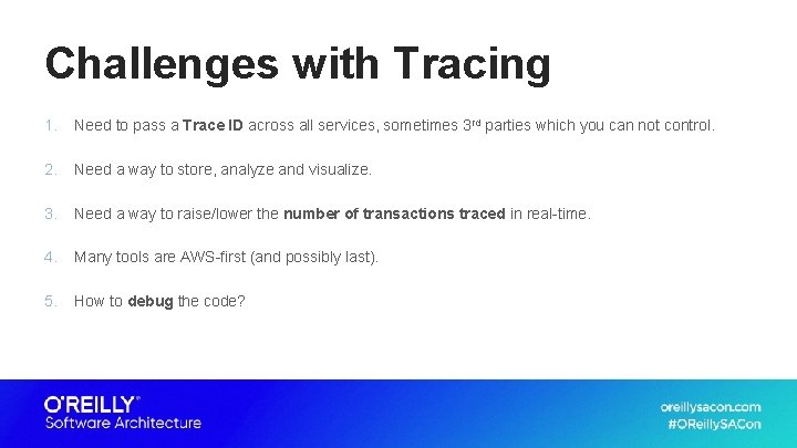 Challenges with Tracing 1. Need to pass a Trace ID across all services, sometimes