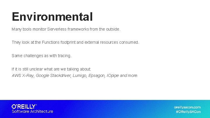 Environmental Many tools monitor Serverless frameworks from the outside. They look at the Functions