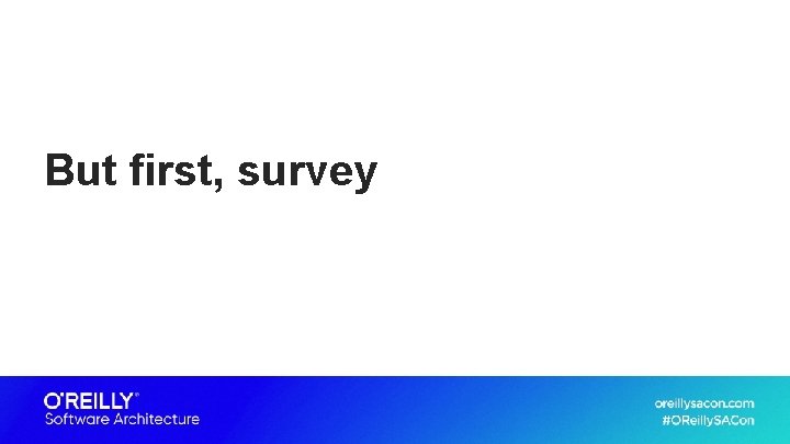 But first, survey 