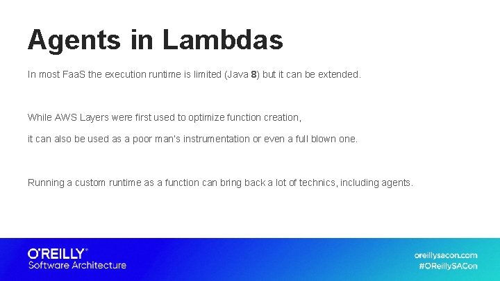 Agents in Lambdas In most Faa. S the execution runtime is limited (Java 8)