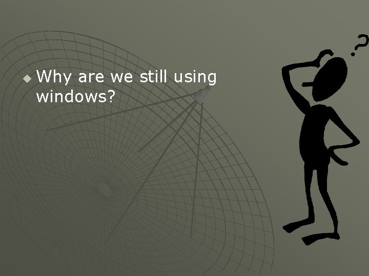u Why are we still using windows? 