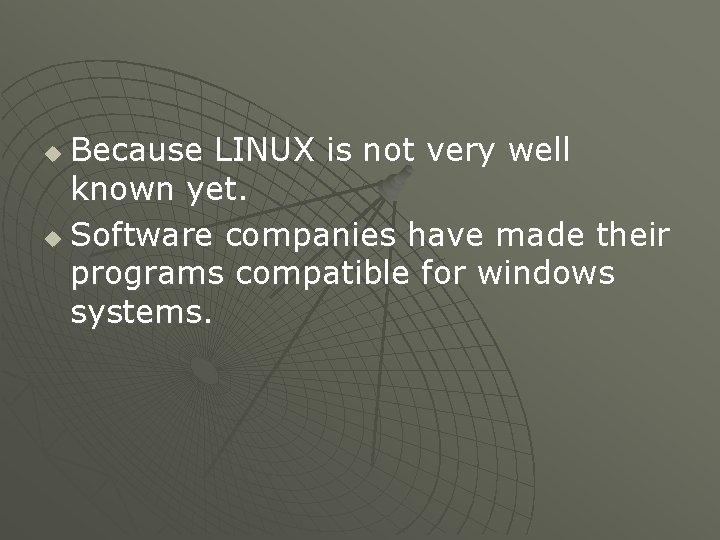 Because LINUX is not very well known yet. u Software companies have made their