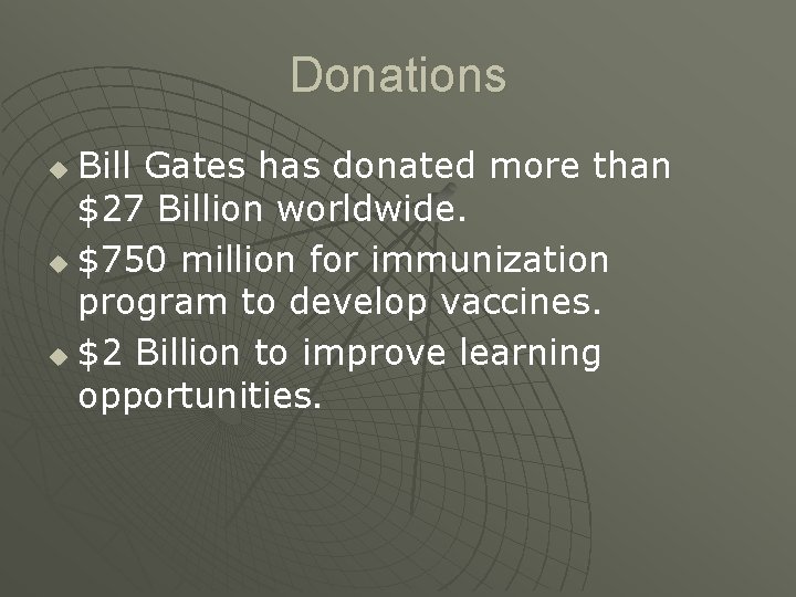 Donations Bill Gates has donated more than $27 Billion worldwide. u $750 million for