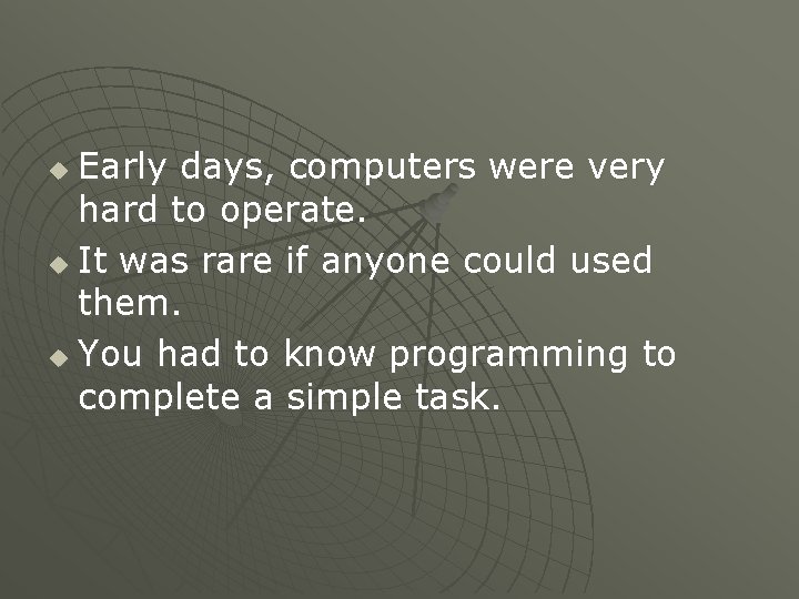 Early days, computers were very hard to operate. u It was rare if anyone