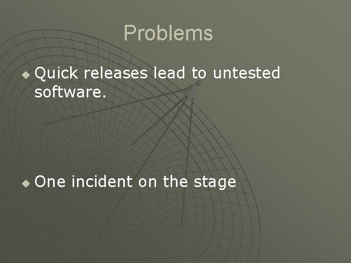 Problems u u Quick releases lead to untested software. One incident on the stage