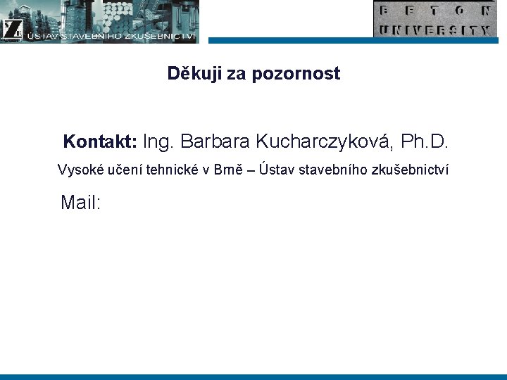 Děkuji za pozornost Kontakt: Ing. Barbara Kucharczyková, Ph. D. Vysoké učení tehnické v Brně