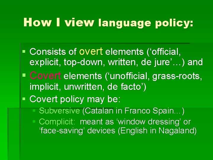How I view language policy: § Consists of overt elements (‘official, explicit, top-down, written,