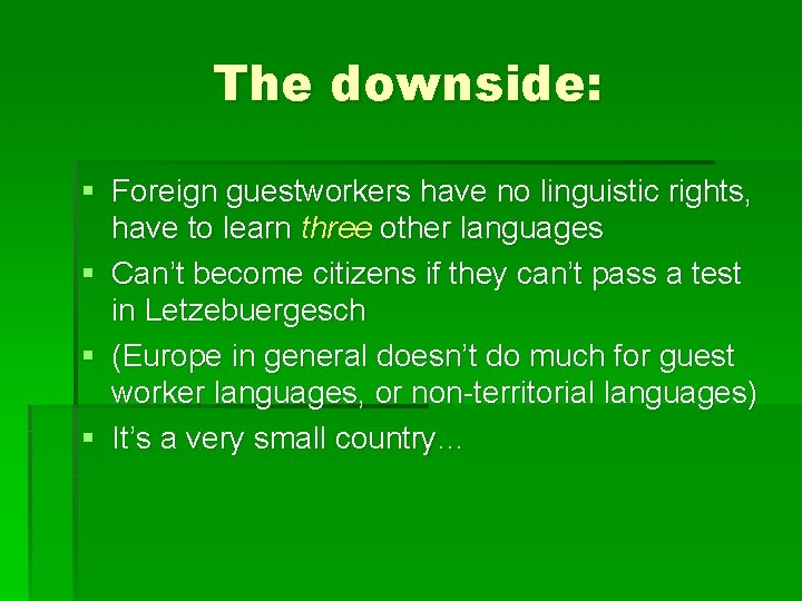 The downside: § Foreign guestworkers have no linguistic rights, have to learn three other