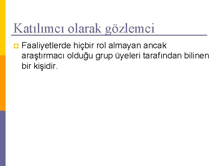 Katılımcı olarak gözlemci p Faaliyetlerde hiçbir rol almayan ancak araştırmacı olduğu grup üyeleri tarafından