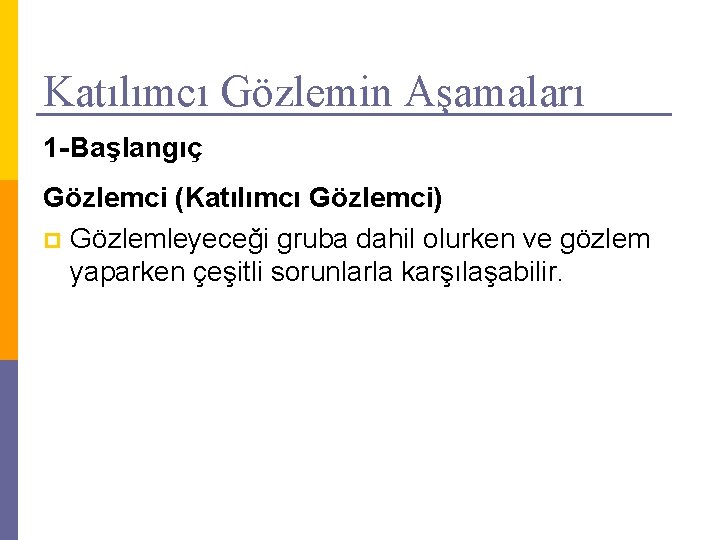 Katılımcı Gözlemin Aşamaları 1 -Başlangıç Gözlemci (Katılımcı Gözlemci) p Gözlemleyeceği gruba dahil olurken ve