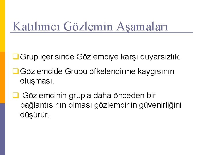 Katılımcı Gözlemin Aşamaları q Grup içerisinde Gözlemciye karşı duyarsızlık. q Gözlemcide Grubu öfkelendirme kaygısının