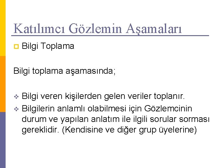 Katılımcı Gözlemin Aşamaları p Bilgi Toplama Bilgi toplama aşamasında; Bilgi veren kişilerden gelen veriler