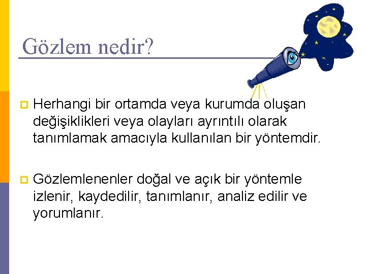 Gözlem nedir? p Herhangi bir ortamda veya kurumda oluşan değişiklikleri veya olayları ayrıntılı olarak