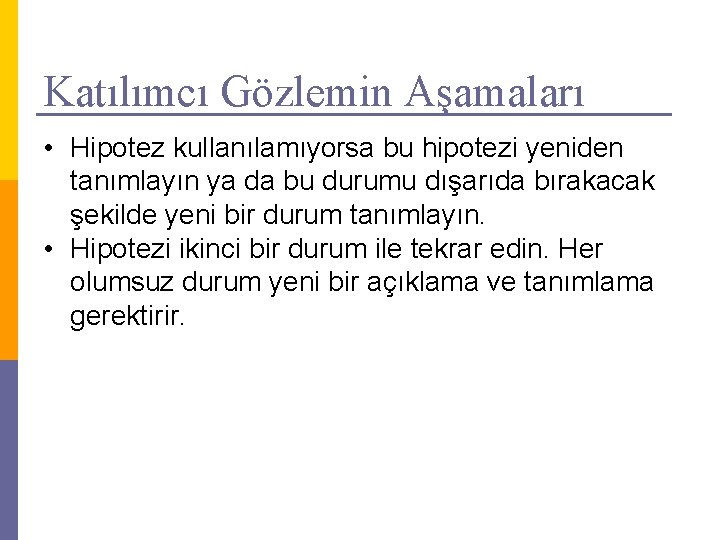 Katılımcı Gözlemin Aşamaları • Hipotez kullanılamıyorsa bu hipotezi yeniden tanımlayın ya da bu durumu