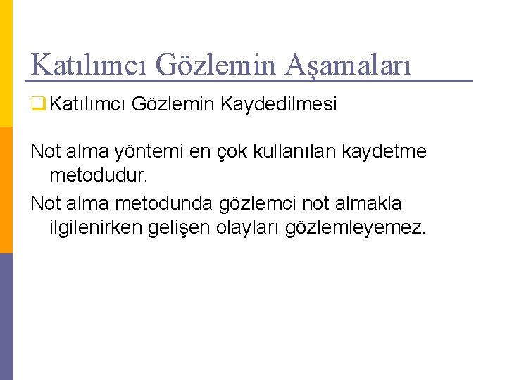 Katılımcı Gözlemin Aşamaları q Katılımcı Gözlemin Kaydedilmesi Not alma yöntemi en çok kullanılan kaydetme