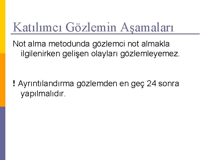 Katılımcı Gözlemin Aşamaları Not alma metodunda gözlemci not almakla ilgilenirken gelişen olayları gözlemleyemez. !