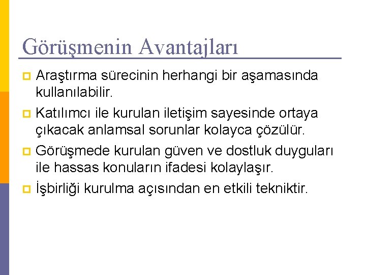 Görüşmenin Avantajları Araştırma sürecinin herhangi bir aşamasında kullanılabilir. p Katılımcı ile kurulan iletişim sayesinde