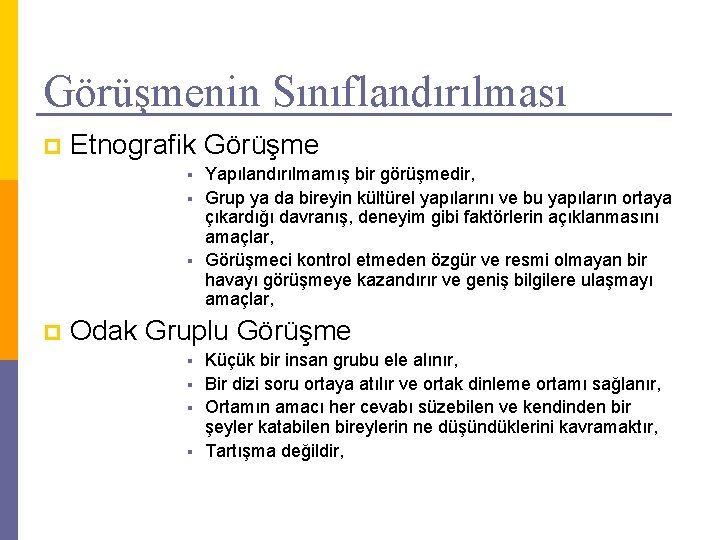 Görüşmenin Sınıflandırılması p Etnografik Görüşme Yapılandırılmamış bir görüşmedir, § Grup ya da bireyin kültürel