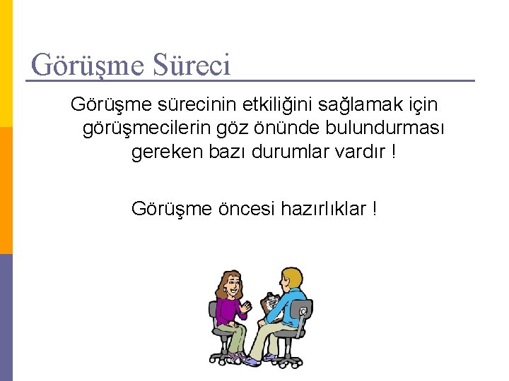 Görüşme Süreci Görüşme sürecinin etkiliğini sağlamak için görüşmecilerin göz önünde bulundurması gereken bazı durumlar