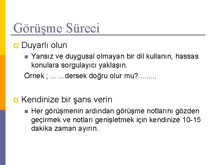 Görüşme Süreci p Duyarlı olun Yansız ve duygusal olmayan bir dil kullanın, hassas konulara