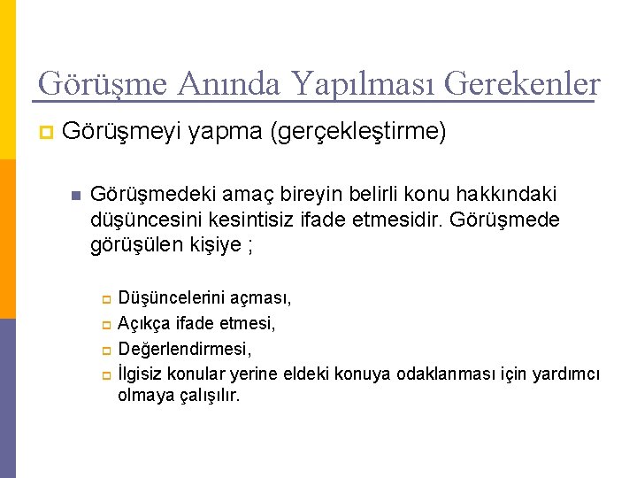 Görüşme Anında Yapılması Gerekenler p Görüşmeyi yapma (gerçekleştirme) n Görüşmedeki amaç bireyin belirli konu