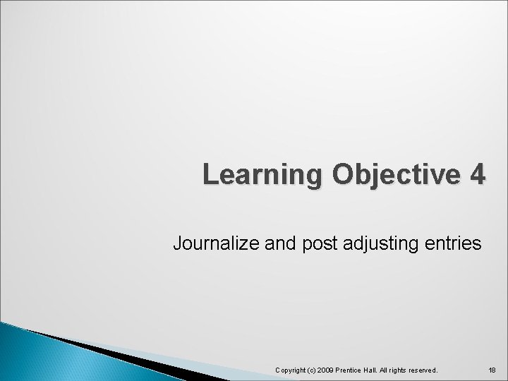 Learning Objective 4 Journalize and post adjusting entries Copyright (c) 2009 Prentice Hall. All