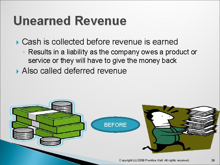 Unearned Revenue Cash is collected before revenue is earned ◦ Results in a liability