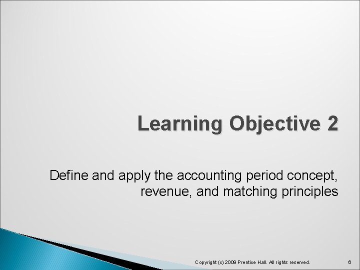 Learning Objective 2 Define and apply the accounting period concept, revenue, and matching principles