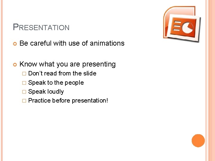 PRESENTATION Be careful with use of animations Know what you are presenting � Don’t