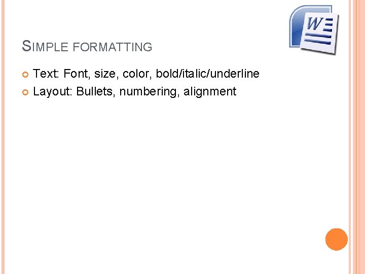 SIMPLE FORMATTING Text: Font, size, color, bold/italic/underline Layout: Bullets, numbering, alignment 