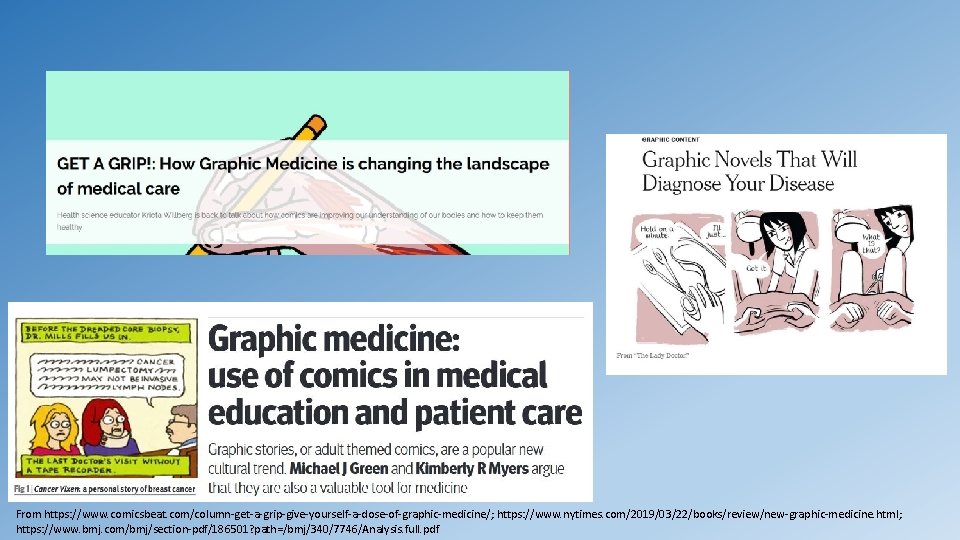 From https: //www. comicsbeat. com/column-get-a-grip-give-yourself-a-dose-of-graphic-medicine/; https: //www. nytimes. com/2019/03/22/books/review/new-graphic-medicine. html; https: //www. bmj. com/bmj/section-pdf/186501? From https: //www. comicsbeat. com/column-get-a-grip-give-yourself-a-dose-of-graphic-medicine/; https: //www. nytimes. com/2019/03/22/books/review/new-graphic-medicine. html; https: //www. bmj. com/bmj/section-pdf/186501?