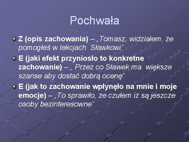 Pochwała Z (opis zachowania) – „Tomasz, widziałem, że pomogłeś w lekcjach Sławkowi” E (jaki