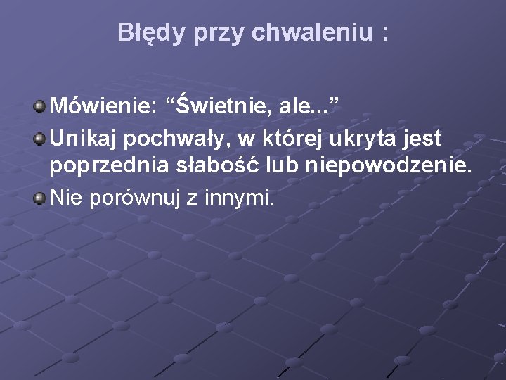 Błędy przy chwaleniu : Mówienie: “Świetnie, ale. . . ” Unikaj pochwały, w której